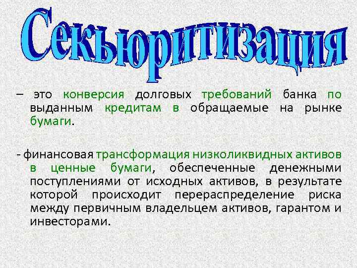 – это конверсия долговых требований банка по выданным кредитам в обращаемые на рынке бумаги.