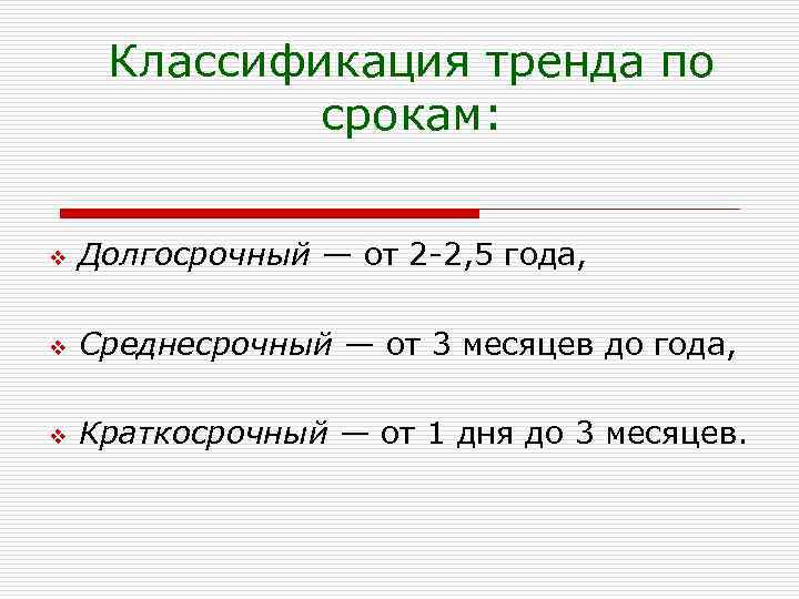 Классификация тренда по срокам: v Долгосрочный — от 2 -2, 5 года, v Среднесрочный