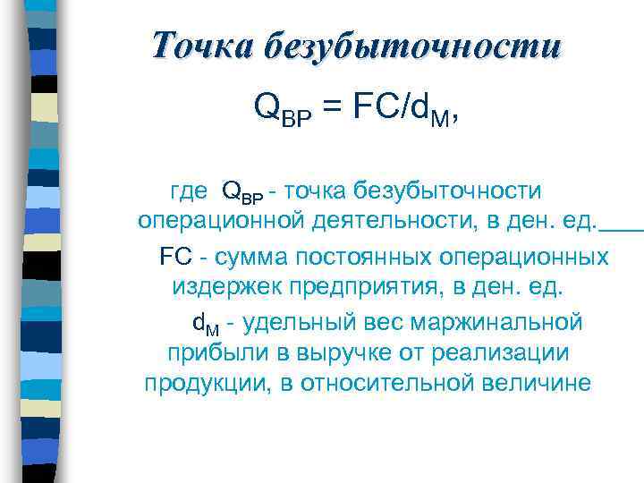 Точка безубыточности QBP = FC/d. M, где QBP - точка безубыточности операционной деятельности, в