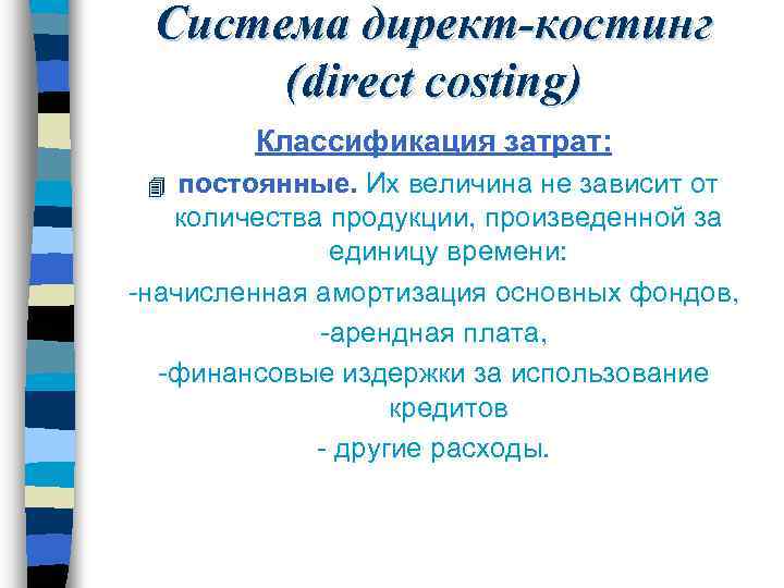 Система директ-костинг (direct costing) Классификация затрат: постоянные. Их величина не зависит от количества продукции,
