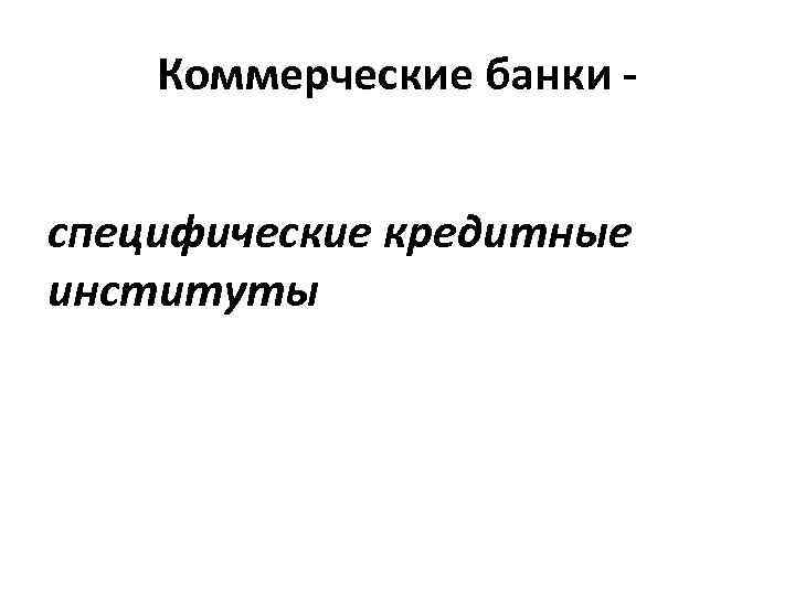 Коммерческие банки специфические кредитные институты 