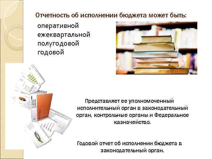 Отчетность об исполнении бюджета может быть: оперативной ежеквартальной полугодовой Представляет ее уполномоченный исполнительный орган