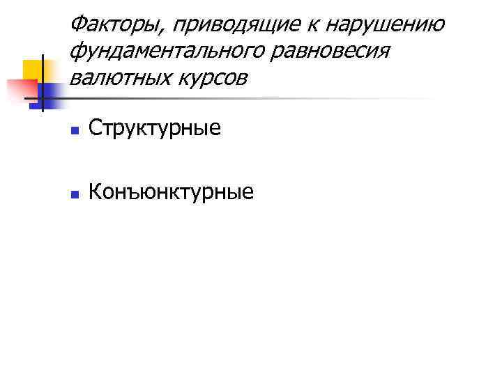 Факторы, приводящие к нарушению фундаментального равновесия валютных курсов n Структурные n Конъюнктурные 