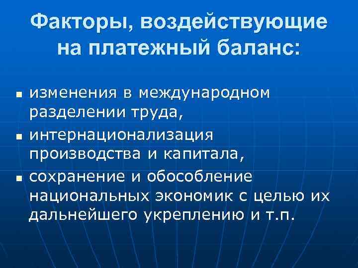 Факторы, воздействующие на платежный баланс: n n n изменения в международном разделении труда, интернационализация