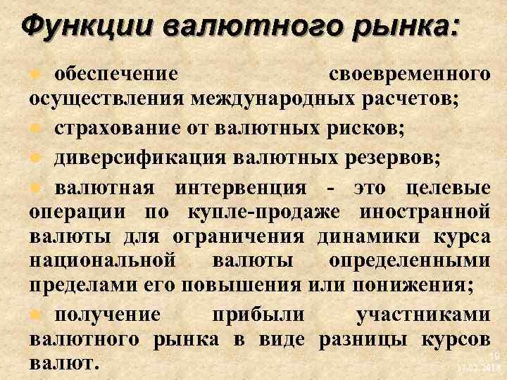 Функции валютного рынка: обеспечение своевременного осуществления международных расчетов; l страхование от валютных рисков; l