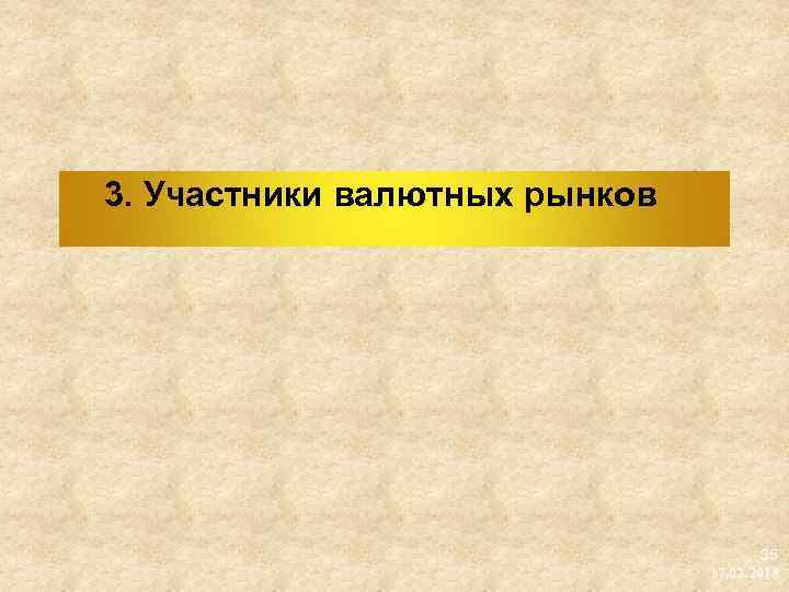 3. Участники валютных рынков 35 17. 02. 2018 
