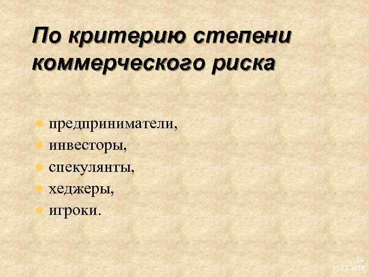 По критерию степени коммерческого риска предприниматели, l инвесторы, l спекулянты, l хеджеры, l игроки.
