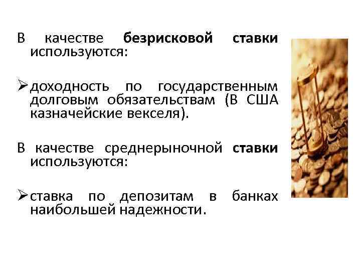 В качестве безрисковой используются: ставки Ø доходность по государственным долговым обязательствам (В США казначейские