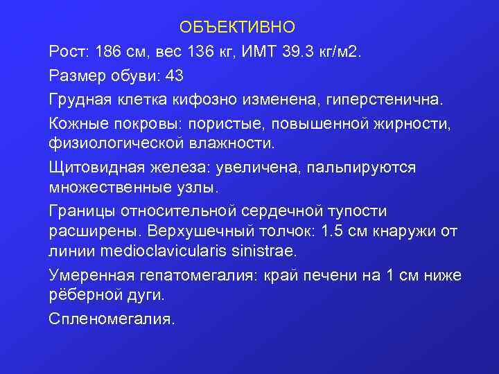 ОБЪЕКТИВНО Рост: 186 см, вес 136 кг, ИМТ 39. 3 кг/м 2. Размер обуви: