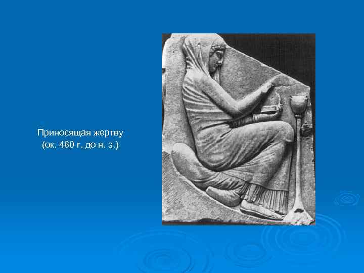 Приносящая жертву (ок. 460 г. до н. э. ) 