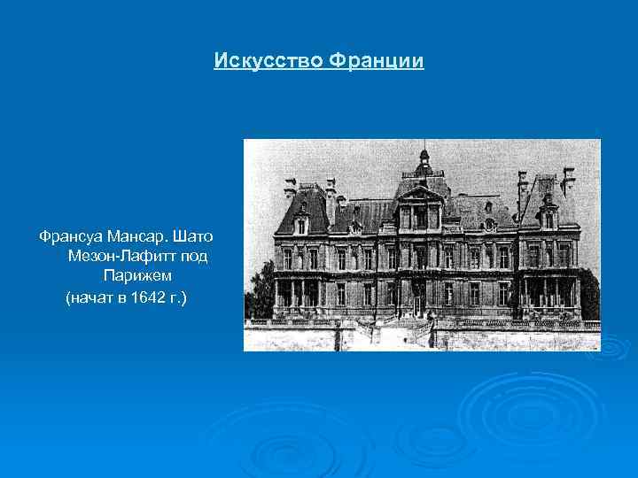 Искусство Франции Франсуа Мансар. Шато Мезон-Лафитт под Парижем (начат в 1642 г. ) 