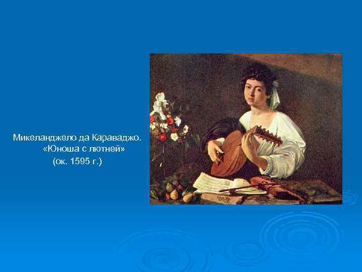 Микеланджело да Караваджо. «Юноша с лютней» (ок. 1595 г. ) 