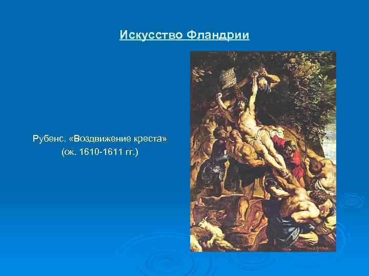 Искусство Фландрии Рубенс. «Воздвижение креста» (ок. 1610 -1611 гг. ) 