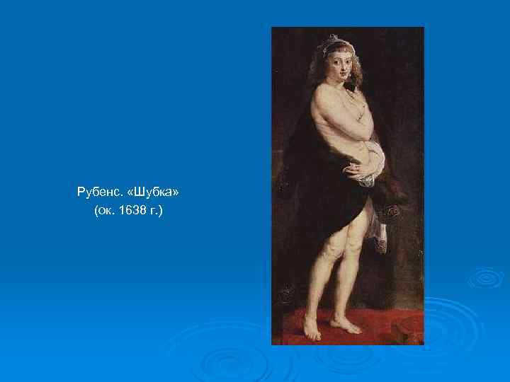 Рубенс. «Шубка» (ок. 1638 г. ) 