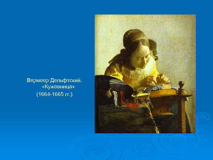 Вермеер Дельфтский. «Кужевница» (1664 -1665 гг. ) 