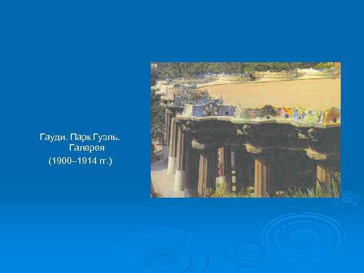 Гауди. Парк Гуэль. Галерея (1900– 1914 гг. ) 