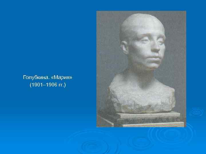 Голубкина. «Мария» (1901– 1906 гг. ) 