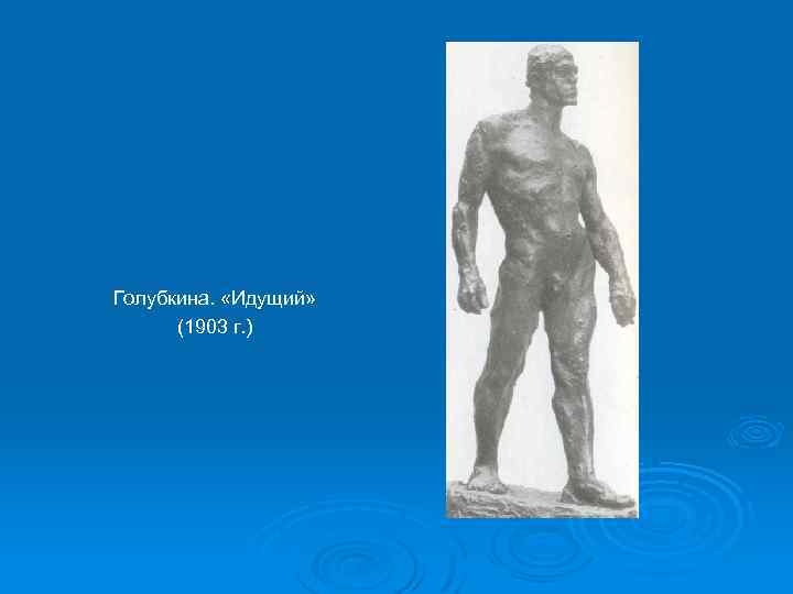 Голубкина. «Идущий» (1903 г. ) 