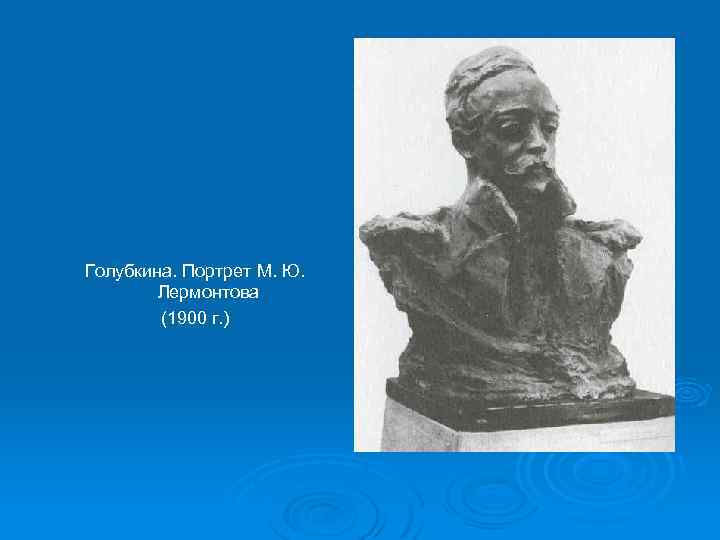 Голубкина. Портрет М. Ю. Лермонтова (1900 г. ) 