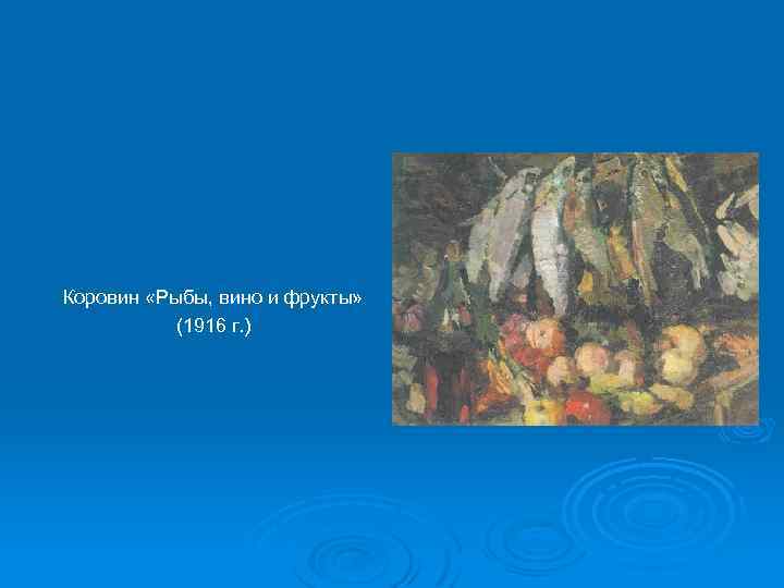 Коровин «Рыбы, вино и фрукты» (1916 г. ) 