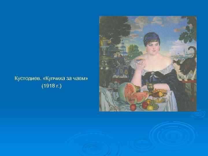 Кустодиев. «Купчиха за чаем» (1918 г. ) 
