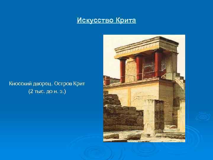 Искусство Крита Кносский дворец. Остров Крит (2 тыс. до н. э. ) 