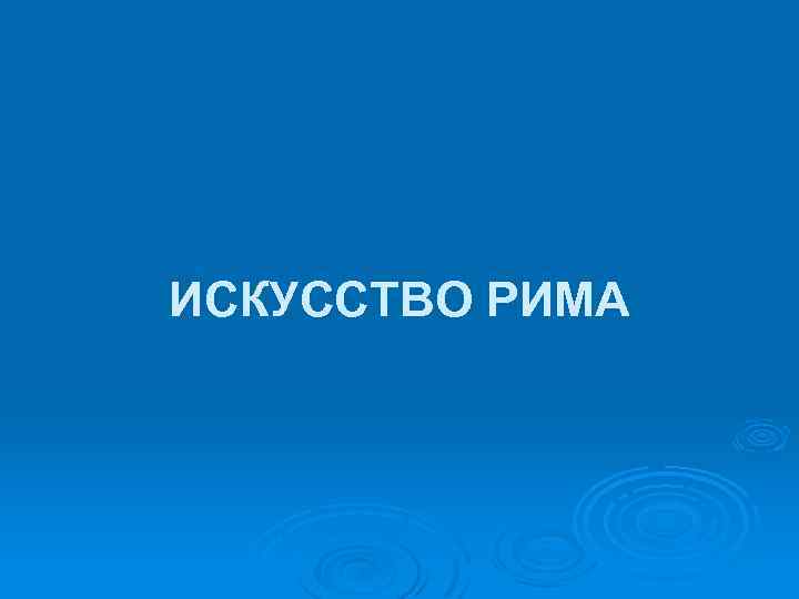 ИСКУССТВО РИМА 