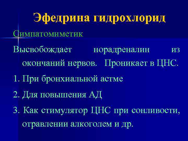 Эфедрина гидрохлорид Симпатомиметик Высвобождает норадреналин из окончаний нервов. Проникает в ЦНС. 1. При бронхиальной