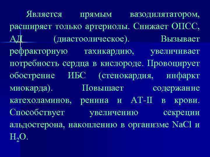 Является прямым вазодилятатором, расширяет только артериолы. Снижает ОПСС, АД (диастоолическое). Вызывает рефракторную тахикардию, увеличивает