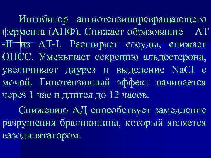 Ингибитор ангиотензинпревращающего фермента (АПФ). Снижает образование АТ -II из АТ-I. Расширяет сосуды, снижает ОПСС.