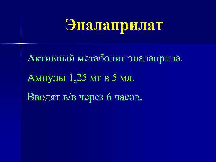 Эналаприлат Активный метаболит эналаприла. Ампулы 1, 25 мг в 5 мл. Вводят в/в через