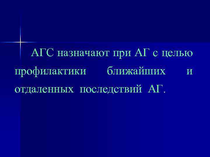 АГС назначают при АГ с целью профилактики ближайших отдаленных последствий АГ. и 