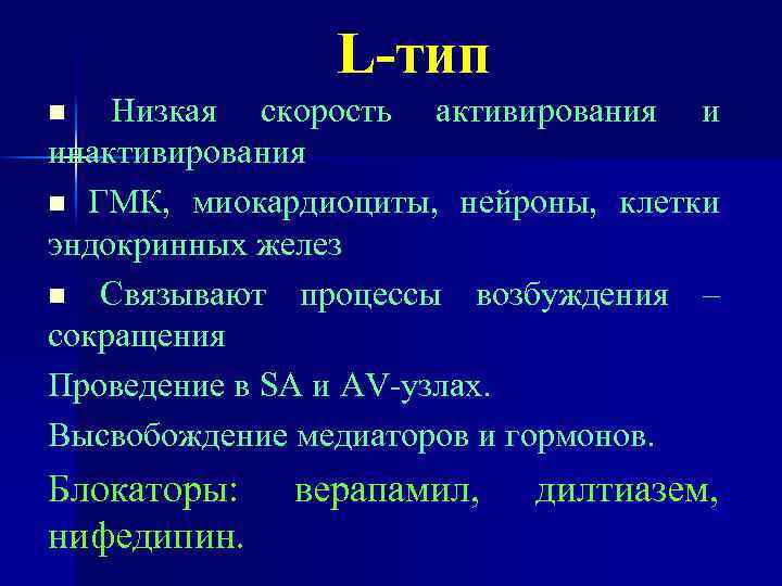 L-тип Низкая скорость активирования и инактивирования n ГМК, миокардиоциты, нейроны, клетки эндокринных желез n