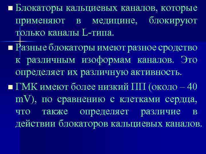 n Блокаторы кальциевых каналов, которые применяют в медицине, блокируют только каналы L-типа. n Разные