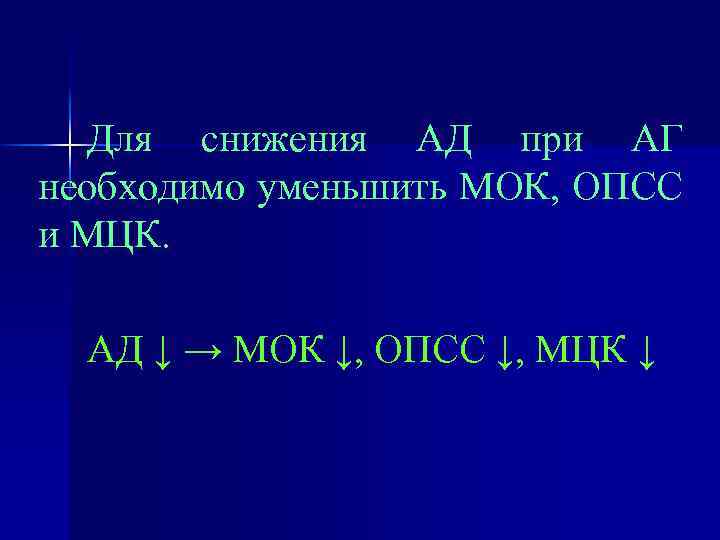 Для снижения АД при АГ необходимо уменьшить МОК, ОПСС и МЦК. АД ↓ →