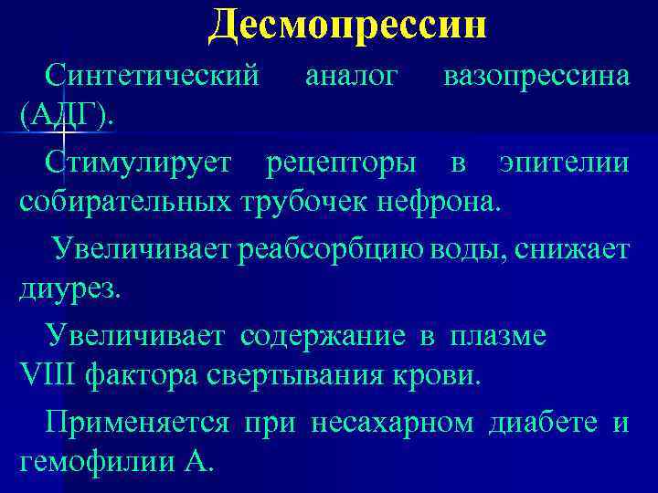 Десмопрессин Синтетический аналог вазопрессина (АДГ). Стимулирует рецепторы в эпителии собирательных трубочек нефрона. Увеличивает реабсорбцию