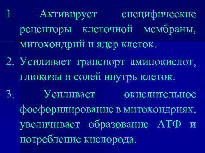 1. Активирует специфические рецепторы клеточной мембраны, митохондрий и ядер клеток. 2. Усиливает транспорт аминокислот,