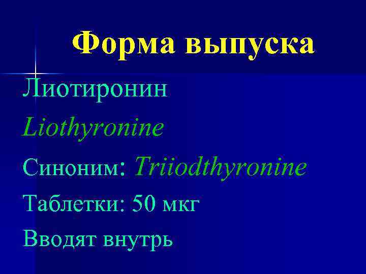 Форма выпуска Лиотиронин Liothyronine Синоним: Triiodthyronine Таблетки: 50 мкг Вводят внутрь 