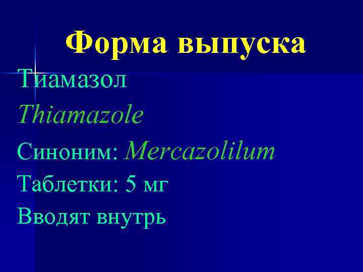 Форма выпуска Тиамазол Thiamazole Синоним: Mercazolilum Таблетки: 5 мг Вводят внутрь 