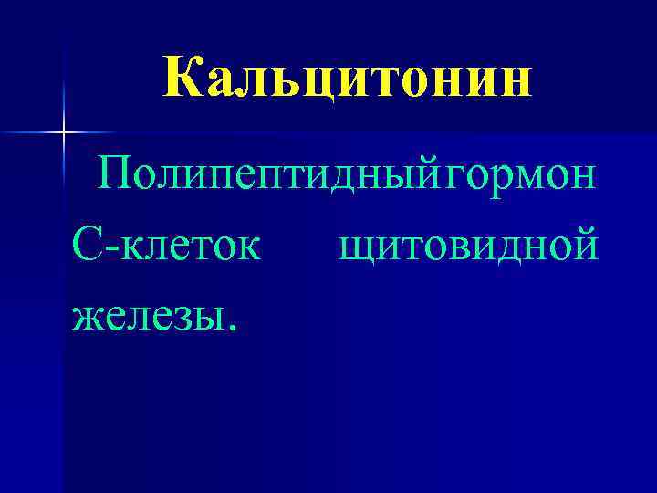 Кальцитонин Полипептидный гормон С-клеток щитовидной железы. 