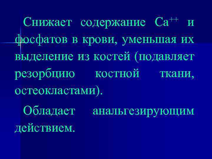 Снижает содержание Са++ и фосфатов в крови, уменьшая их выделение из костей (подавляет резорбцию