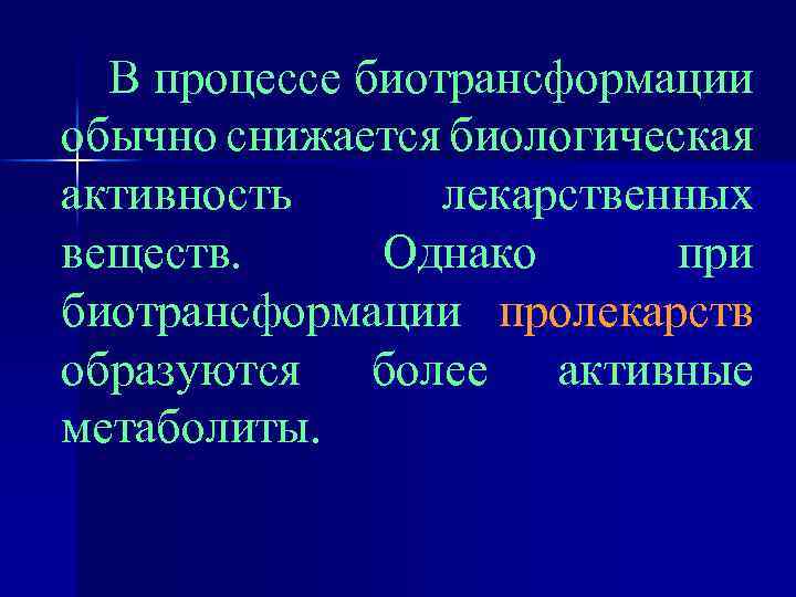 В процессе биотрансформации обычно снижается биологическая активность лекарственных веществ. Однако при биотрансформации пролекарств образуются