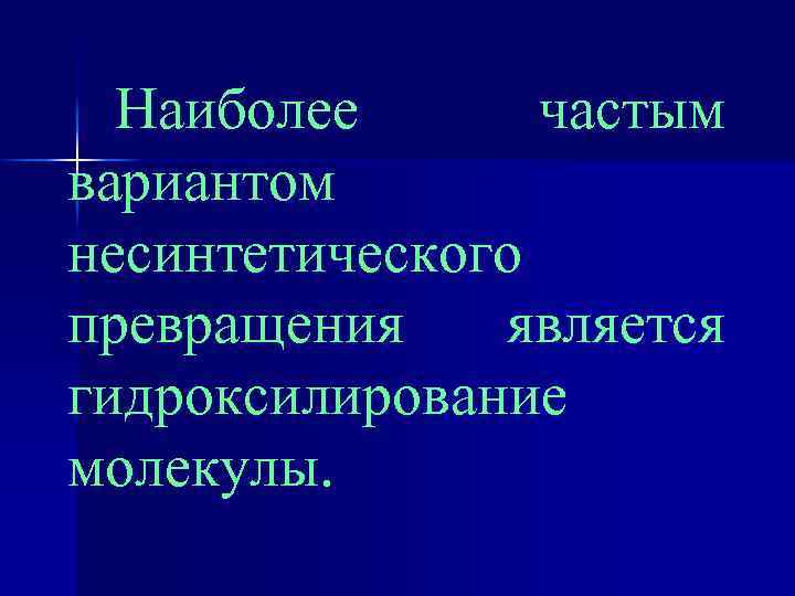 Наиболее частым вариантом несинтетического превращения является гидроксилирование молекулы. 