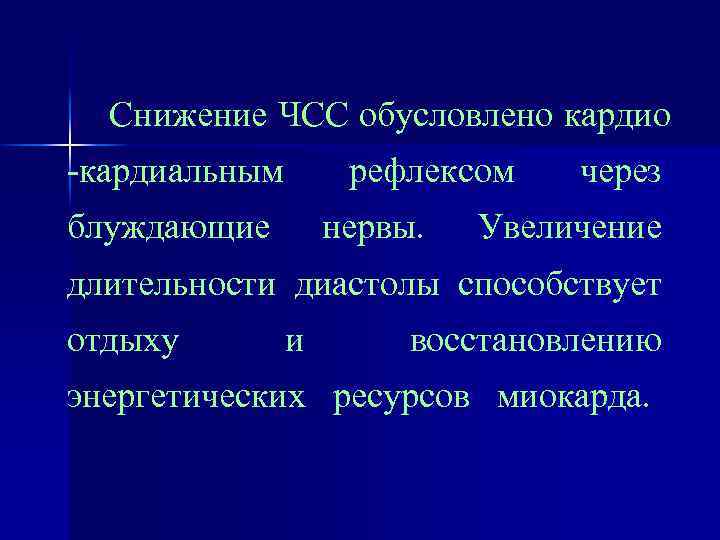 Снижение ЧСС обусловлено кардио -кардиальным блуждающие рефлексом нервы. через Увеличение длительности диастолы способствует отдыху