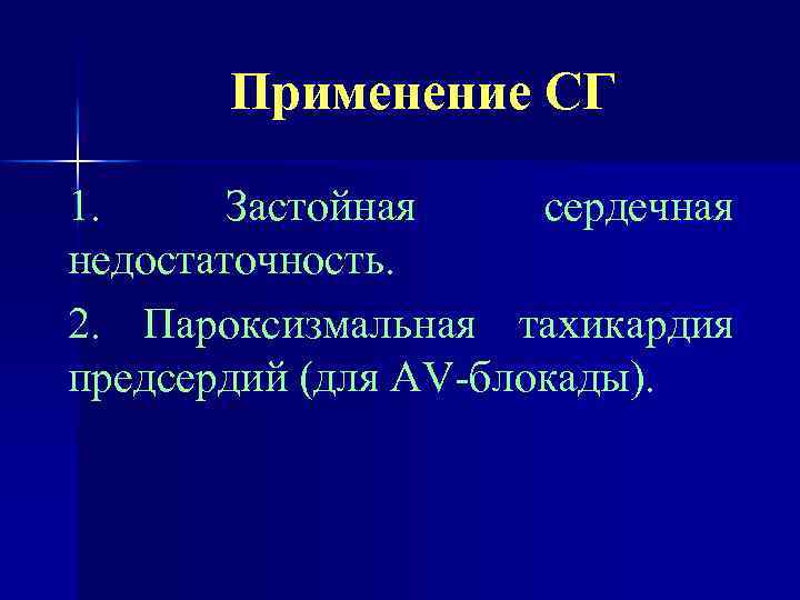 Применение СГ 1. Застойная сердечная недостаточность. 2. Пароксизмальная тахикардия предсердий (для AV-блокады). 