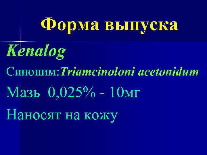 Форма выпуска Kenalog Синоним: Triamcinoloni acetonidum Мазь 0, 025% - 10 мг Наносят на