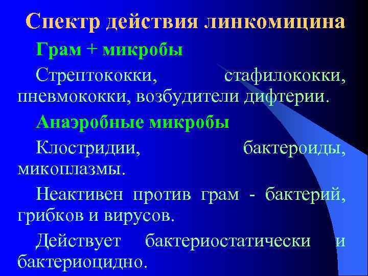 Спектр действия линкомицина Грам + микробы Стрептококки, стафилококки, пневмококки, возбудители дифтерии. Анаэробные микробы Клостридии,