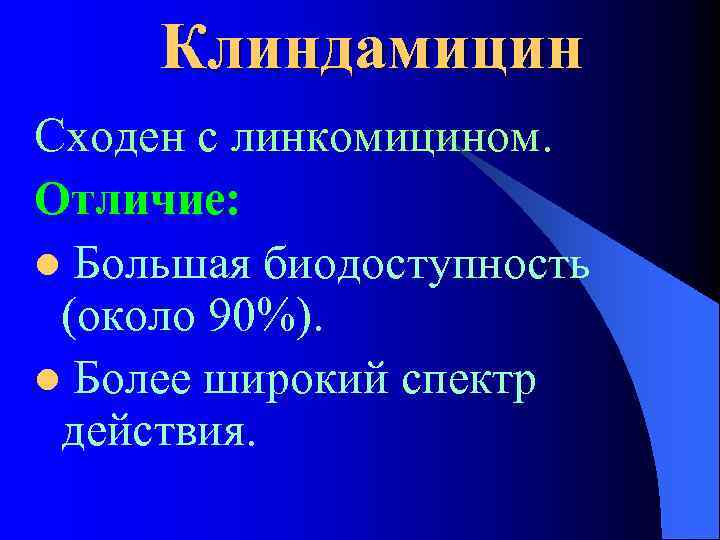 Клиндамицин Сходен с линкомицином. Отличие: l Большая биодоступность (около 90%). l Более широкий спектр