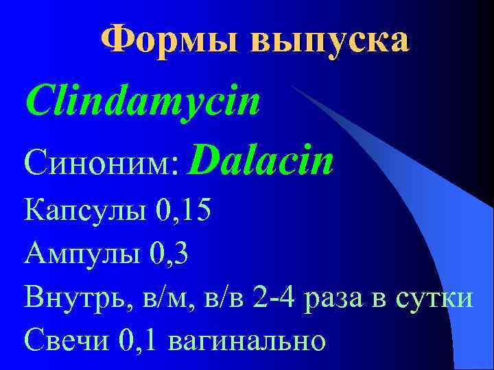 Формы выпуска Clindamycin Синоним: Dalacin Капсулы 0, 15 Ампулы 0, 3 Внутрь, в/м, в/в