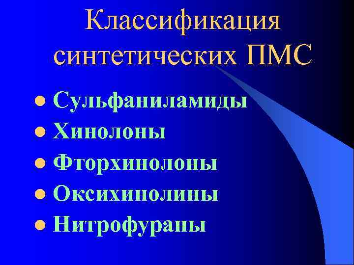 Классификация синтетических ПМС Сульфаниламиды l Хинолоны l Фторхинолоны l Оксихинолины l Нитрофураны l 